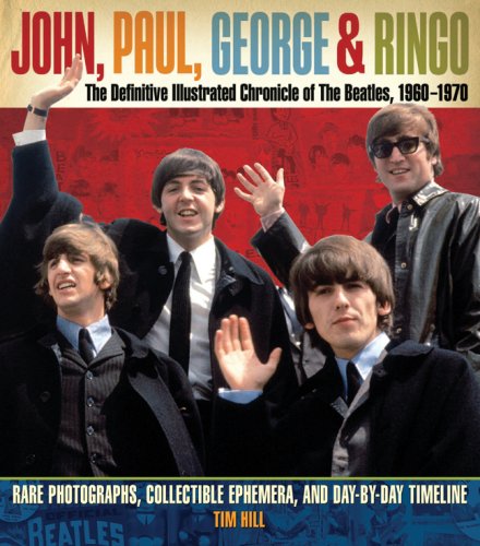 John, Paul, George, and Ringo: the Definitive Illustrated Chronicle of the Beatles, 1960-1970: Rare Photographs, Collectible Ephemera, and Day-by-day Timeline Art & Literature Books