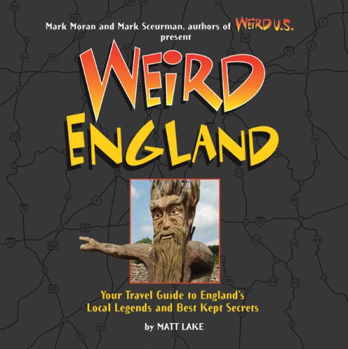 Weird England: Your Travel Guide to England's Local Legends and Best Kept Secrets. Ed. by Mark Sceurman and Mark Moran Leisure, Home & Garden