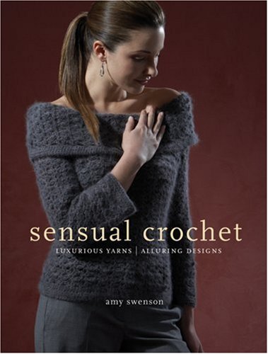 Sensual Crochet: Luxurious Yarns, Alluring Designs Hobbies & Crafts