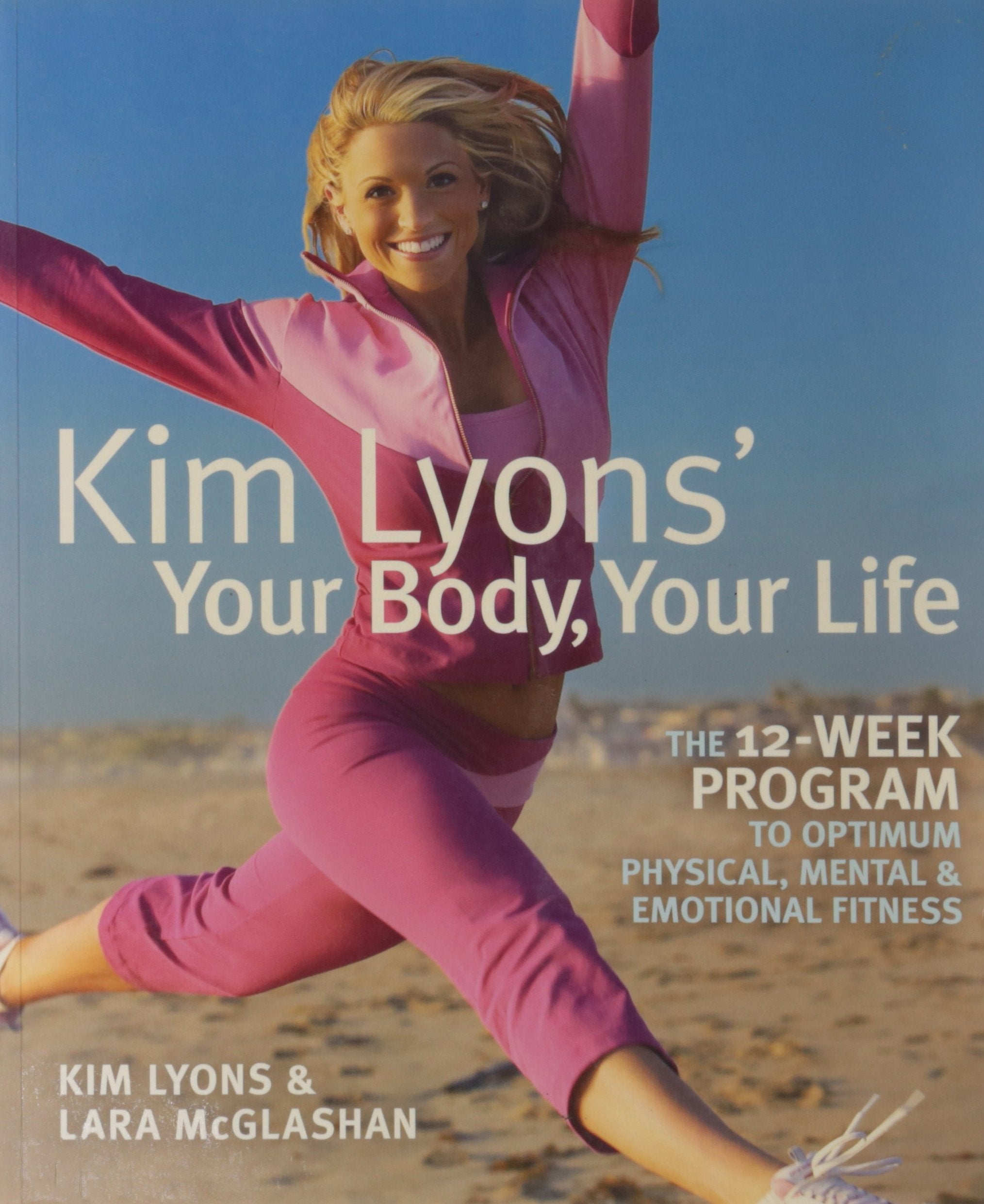 Kim Lyons' Your Body, Your Life: The 12-Week Program to Optimum Physical, Mental & Emotional Fitness book