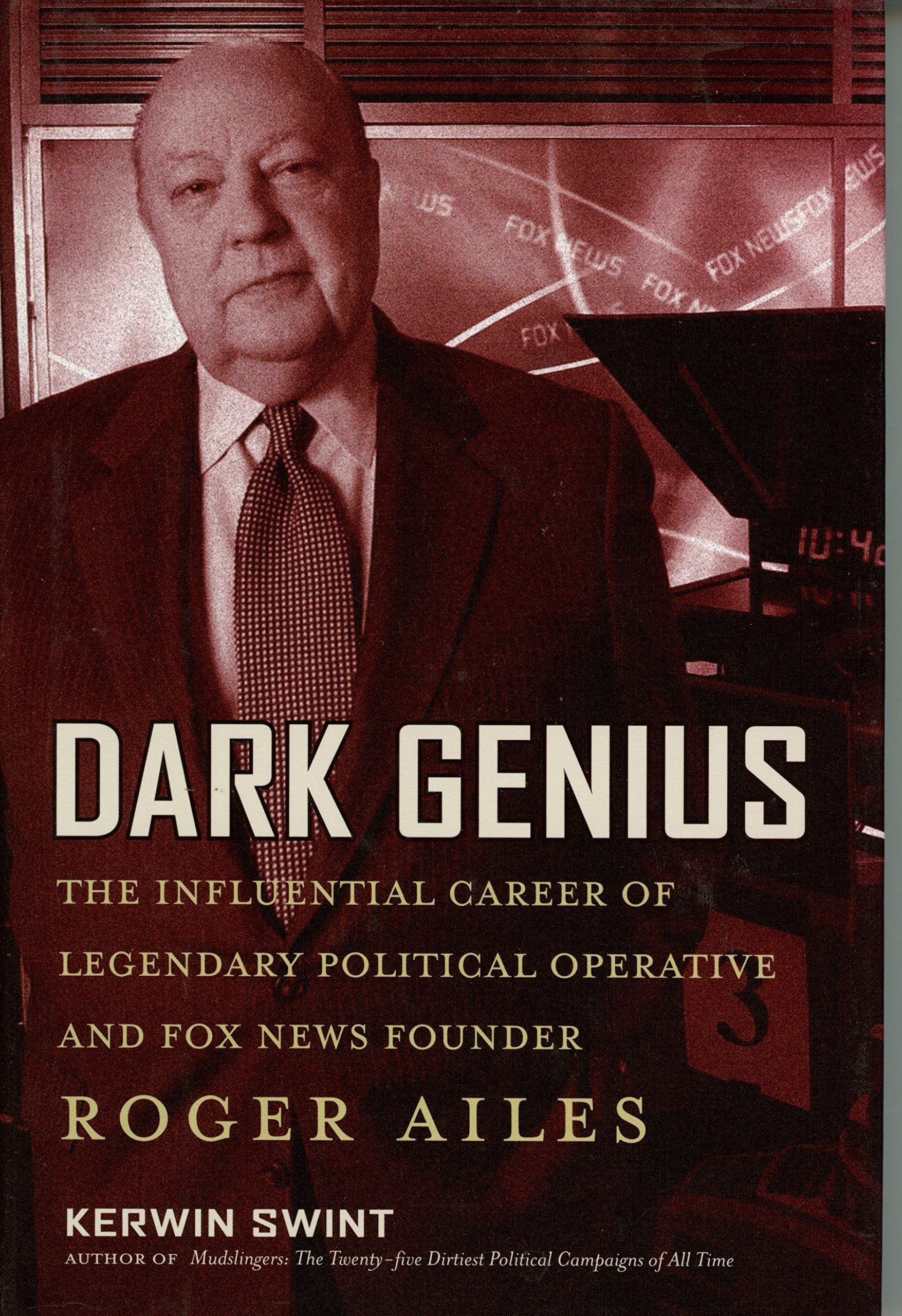 Dark Genius: The Influential Career of Legendary Political Operative and Fox News Founder, Roger Ailes Media & Communication