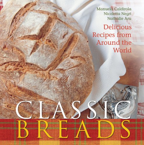 Classic Breads: Delicious Recipes from Around the World Leisure, Home & Garden