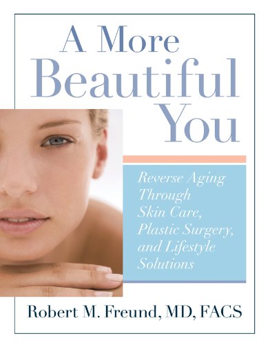 A More Beautiful You: Reverse Aging Through Skin Care, Plastic Surgery, and Lifestyle Solutions book
