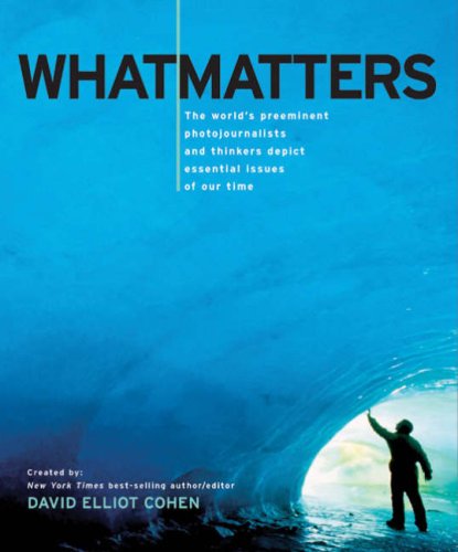 What Matters: The Worlds Preeminent Photojournalists and Thinkers Depict Essential Issues of Our Time Business & Technology