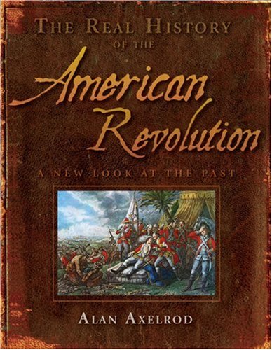 The Real History of the American Revolution: A New Look at the Past (Real History Series) Politics & History