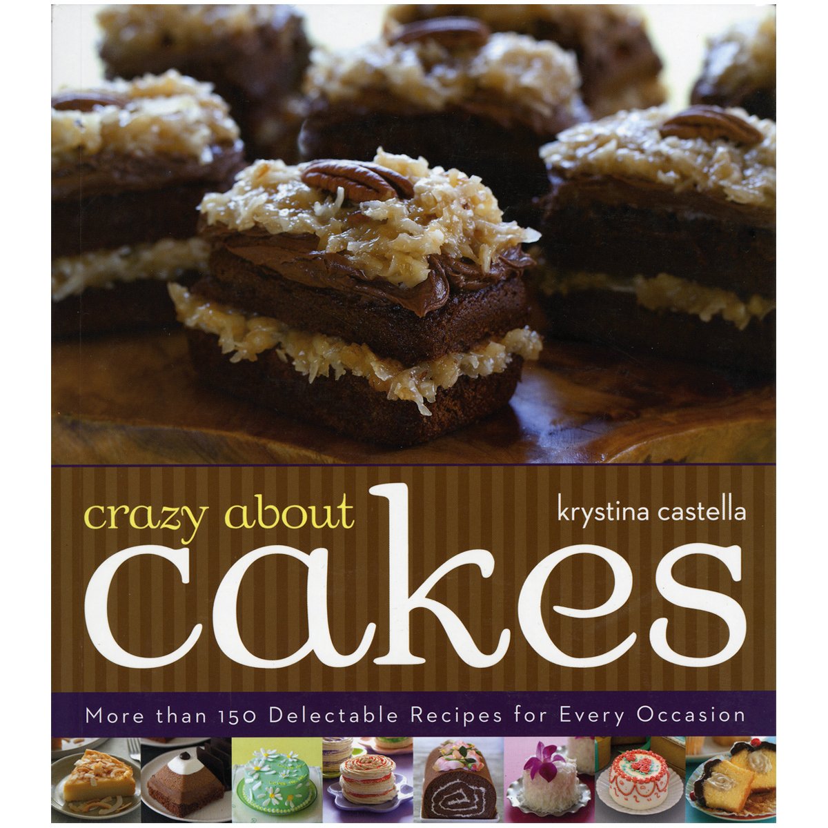 Crazy about Cakes: More Than 150 Delectable Recipes for Every Occasion book