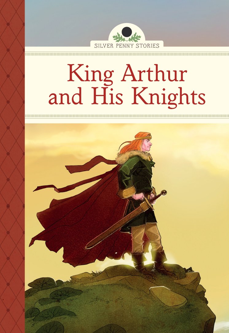 King Arthur and His Knights (Silver Penny Stories) Fairy Tales & Legends