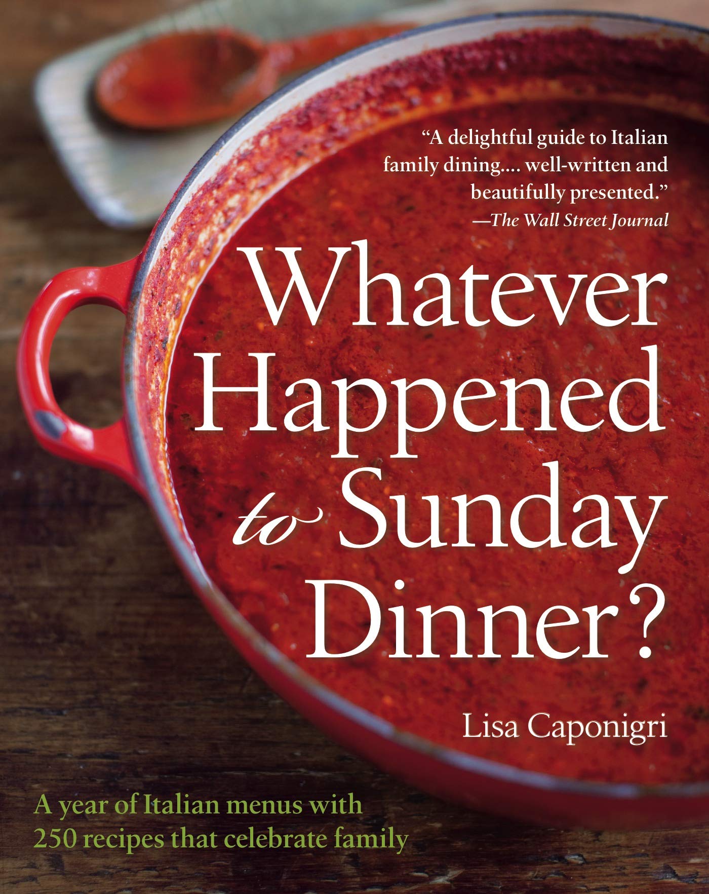 Whatever Happened to Sunday Dinner?: A Year of Italian Menus with 250 Recipes That Celebrate Family Leisure, Home & Garden