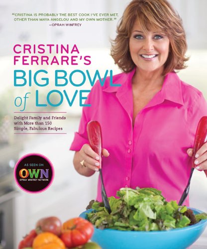 Cristina Ferrare's Big Bowl of Love: Delight Family and Friends With More Than 150 Simple, Fabulous Recipes Leisure, Home & Garden
