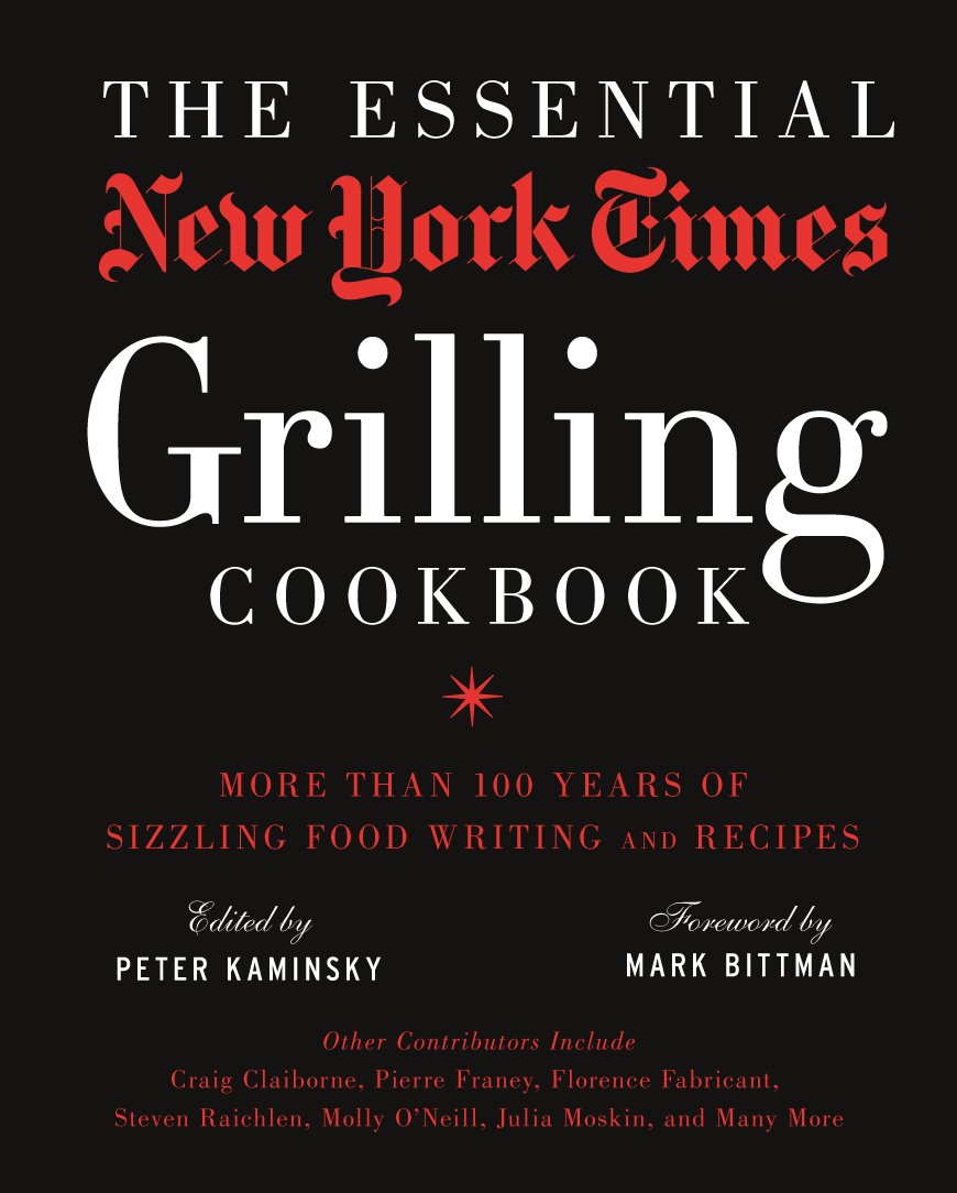 The Essential New York Times Grilling Cookbook: More Than 100 Years of Sizzling Food Writing and Recipes Leisure, Home & Garden