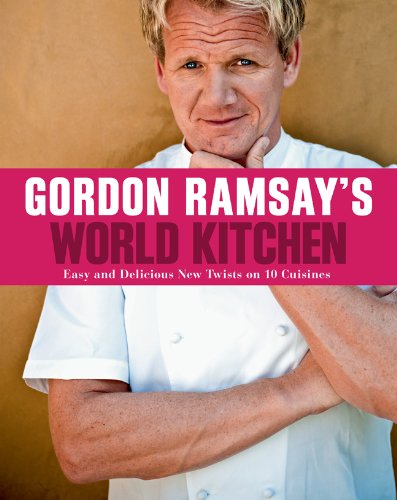 Gordon Ramsay's World Kitchen: Easy and Delicious New Twists on 10 Cuisines book