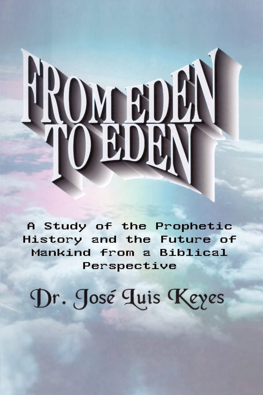 From Eden to Eden: A Study of the Prophetic History and the Future of Mankind from a Biblical Perspective Religion & Esotericism