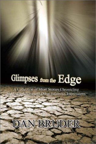 Glimpses from the Edge: A Collection of Short Stories Chronicling My Indiscretions and Other Infamous Impressions Essays & Short Stories