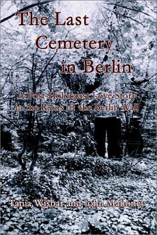 The Last Cemetery in Berlin: A Post-Holocaust Love Story in the Ruins of the Berlin Wall Contemporary literature
