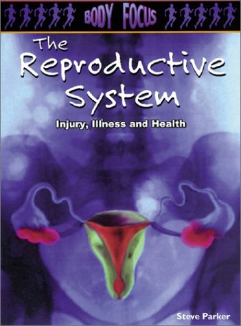 The Reproductive System: Injury, Illness and Health (Body Focus: The Science of Health, Injury and Disease) Non-fiction