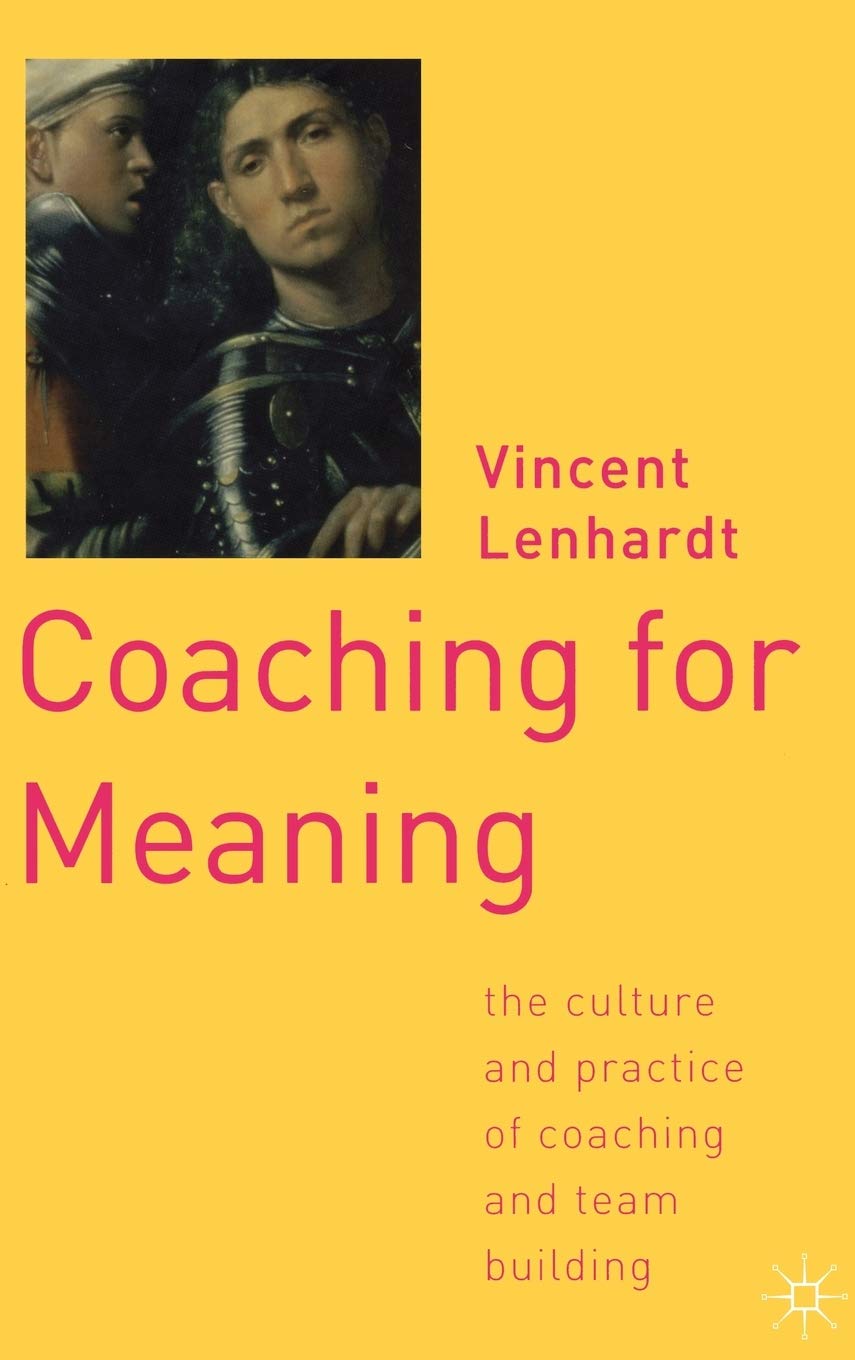 Coaching for Meaning: The Culture and Practice of Coaching and Team Building book