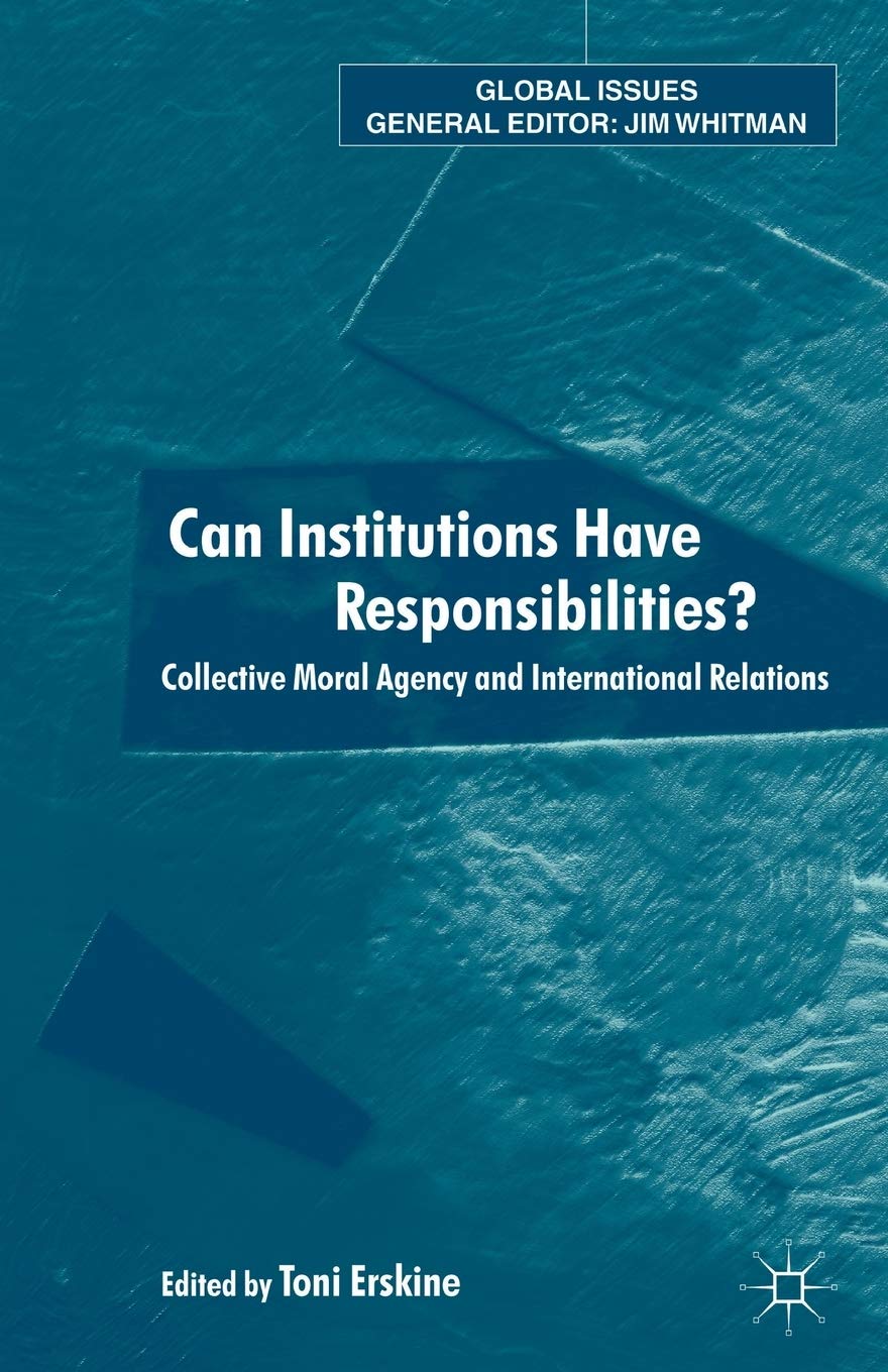 Can Institutions Have Responsibilities?: Collective Moral Agency and International Relations (Global Issues) Law