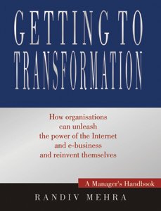 Getting to Transformation: How Organisations Can Unleash the Power of the Internet and E-Business and Reinvent Themselves Books