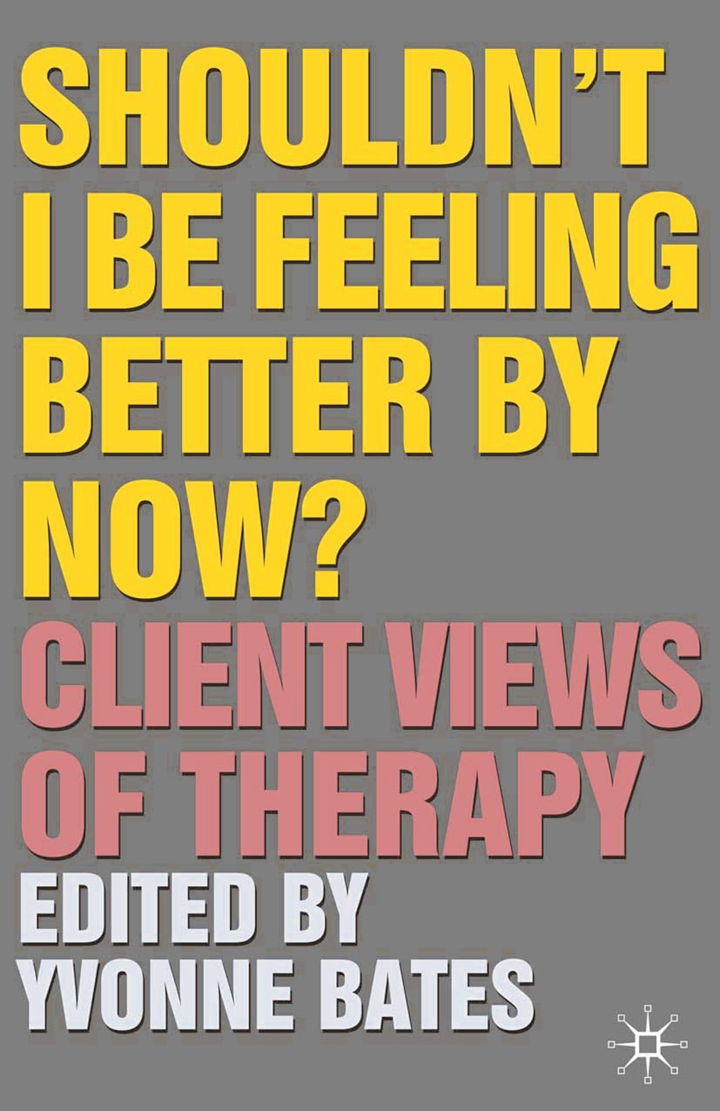 Shouldn't I Be Feeling Better By Now?: Client Views Of Therapy book