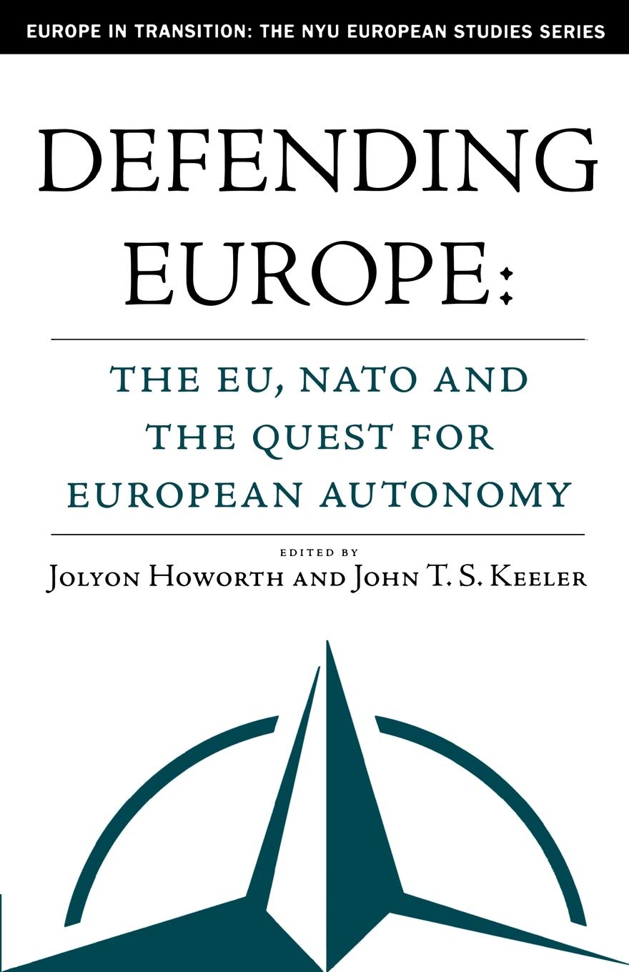 Defending Europe: The EU, NATO, and the Quest for European Autonomy (Europe in Transition: The NYU European Studies Series) Law