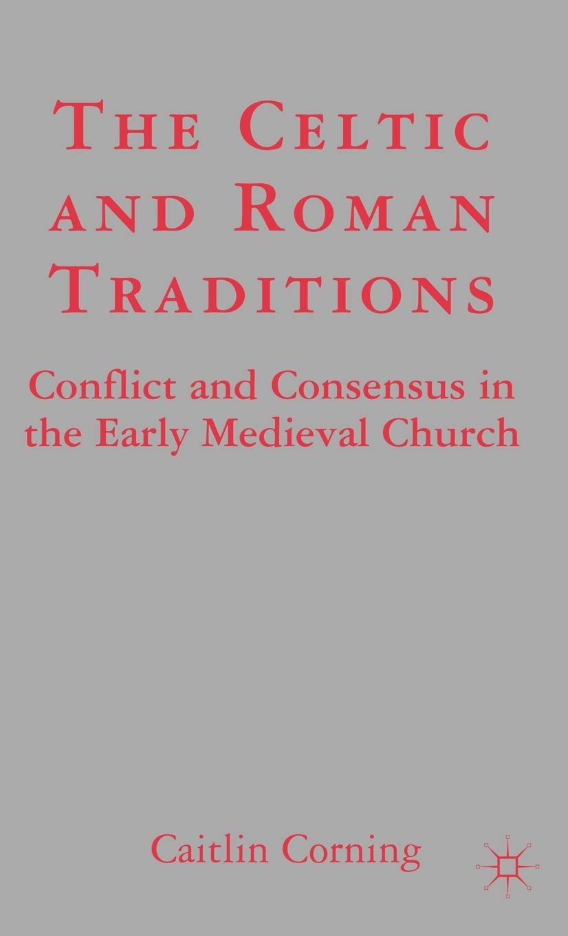 The Celtic and Roman Traditions: Conflict and Consensus in the Early Medieval Church Philosophy
