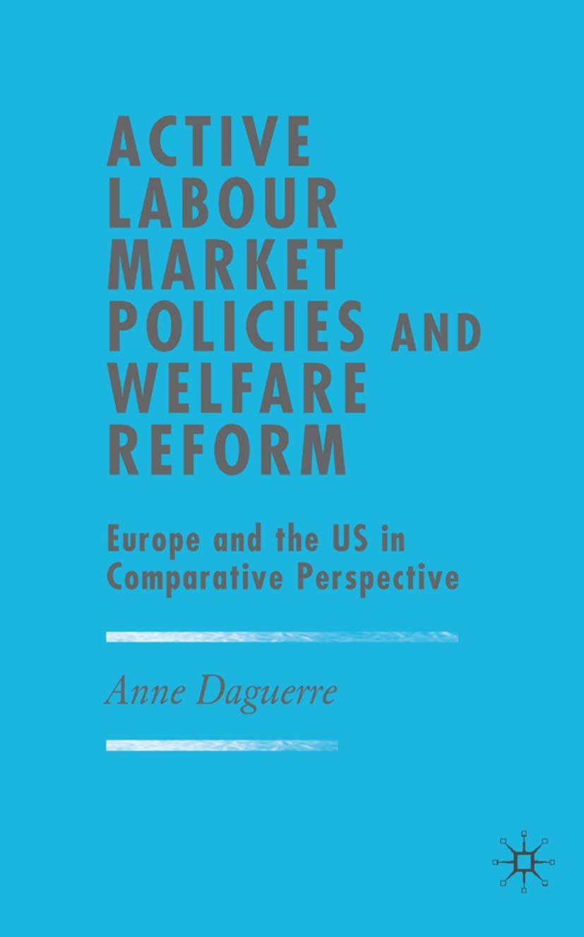 Active Labour Market Policies and Welfare Reform: Europe and the US in Comparative Perspective book
