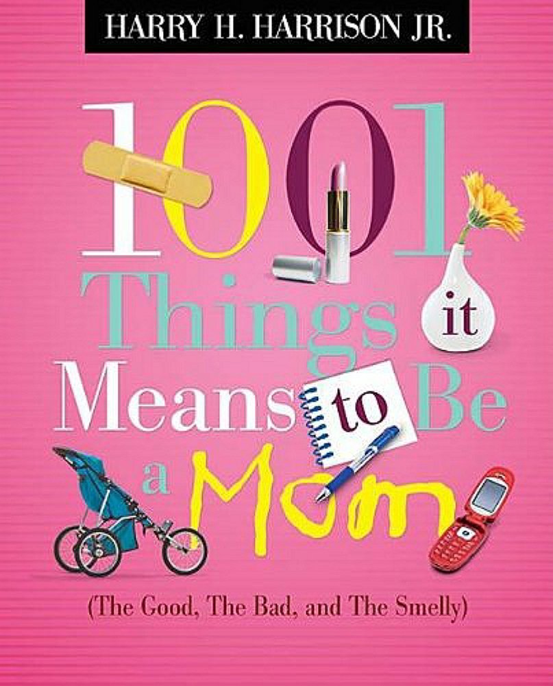 1001 Things It Means to Be a Mom: (the Good, the Bad, and the Smelly) Business, Finance & Career