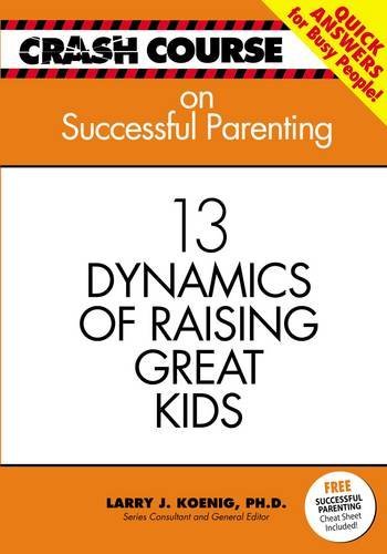 Crash Course Successful Parenting: 13 Dynamics of Raising Great Kids book