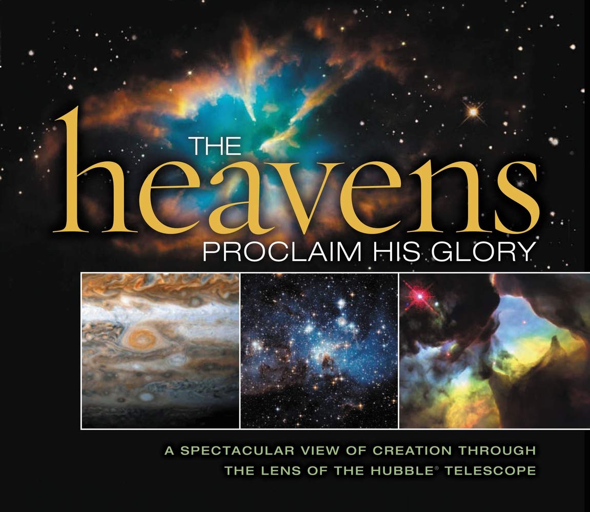 The Heavens Proclaim His Glory: A Spectacular View of Creation Through the Lens of the NASA Hubble Telescope Film, Art & Culture