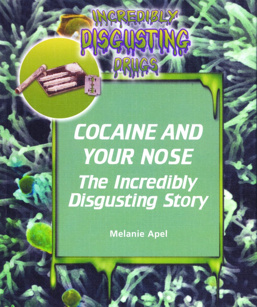Cocaine And Your Nose: The Incredibly Disguisting Story (Incredibly Disgusting Drugs) Non-fiction