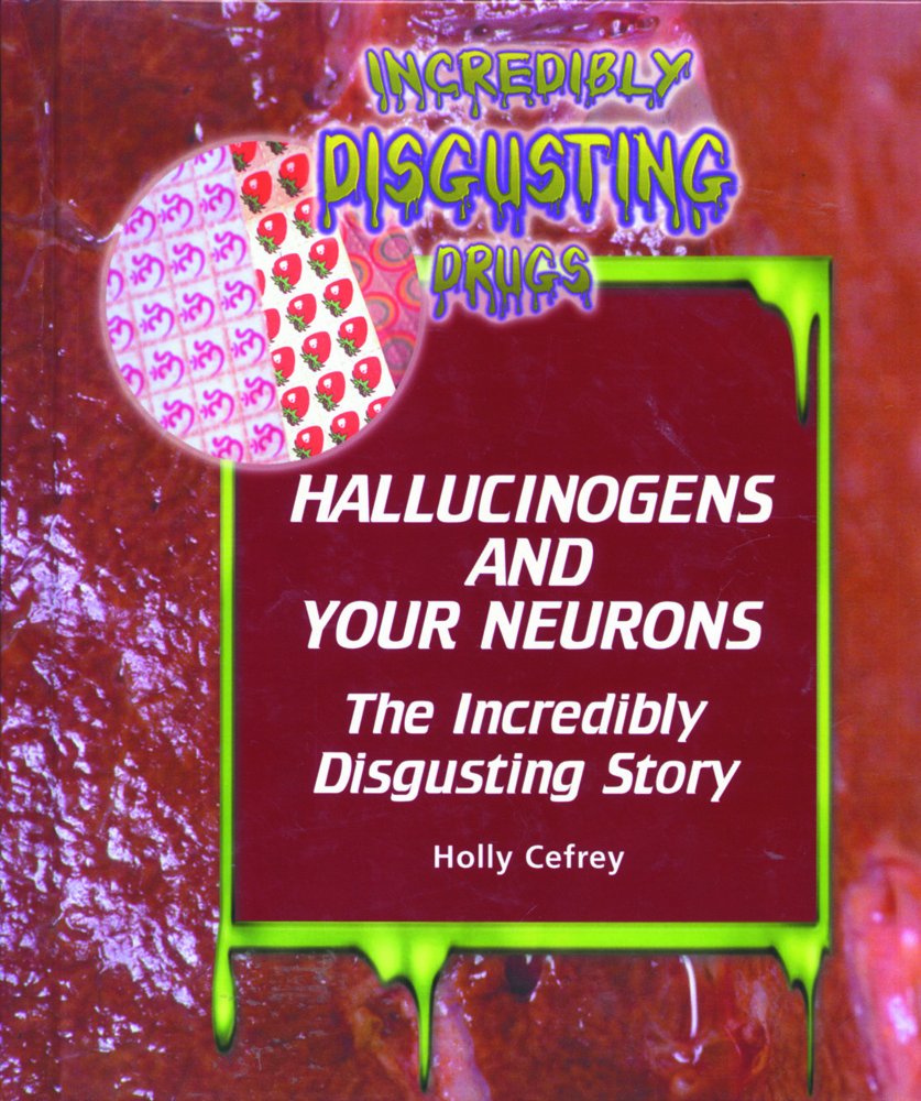 Hallucinogens And Your Neurons: the Incredibly Disgusting Story (Incredibly Disgusting Drugs) Non-fiction