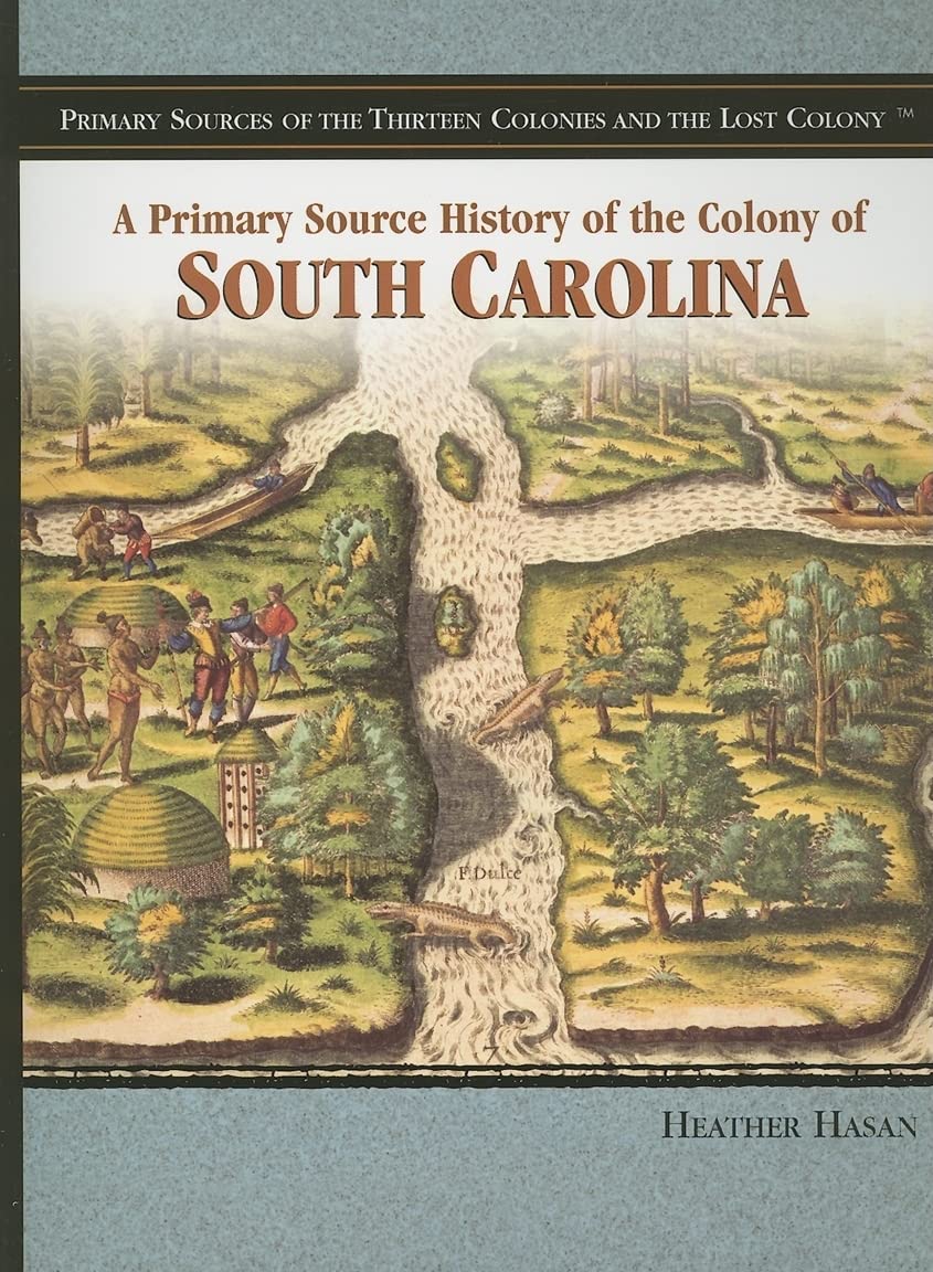 A Primary Source History of the Colony of South Carolina (Primary Sources of the Thirteen Colonies and the Lost Colony) Non-fiction