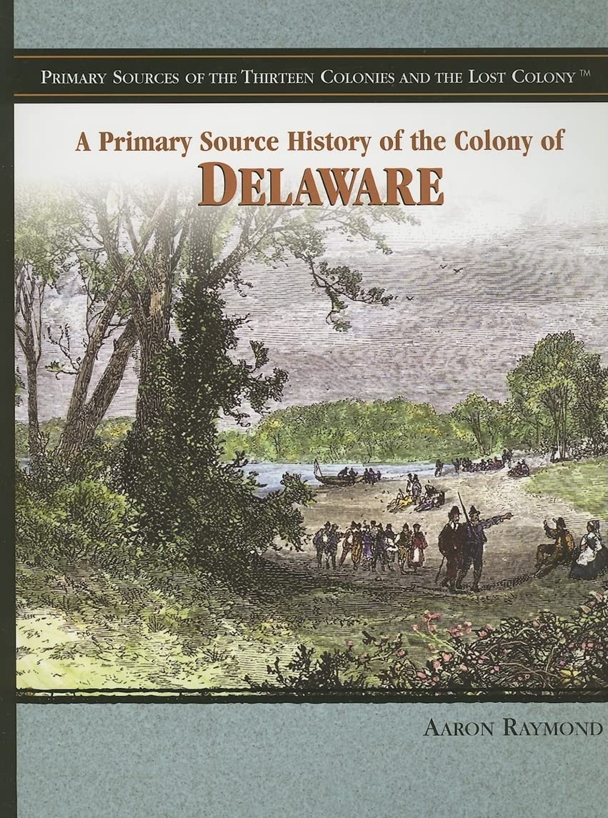 A Primary Source History of the Colony of Delaware (Primary Sources of the Thirteen Colonies And the Lost Colony) Politics & History