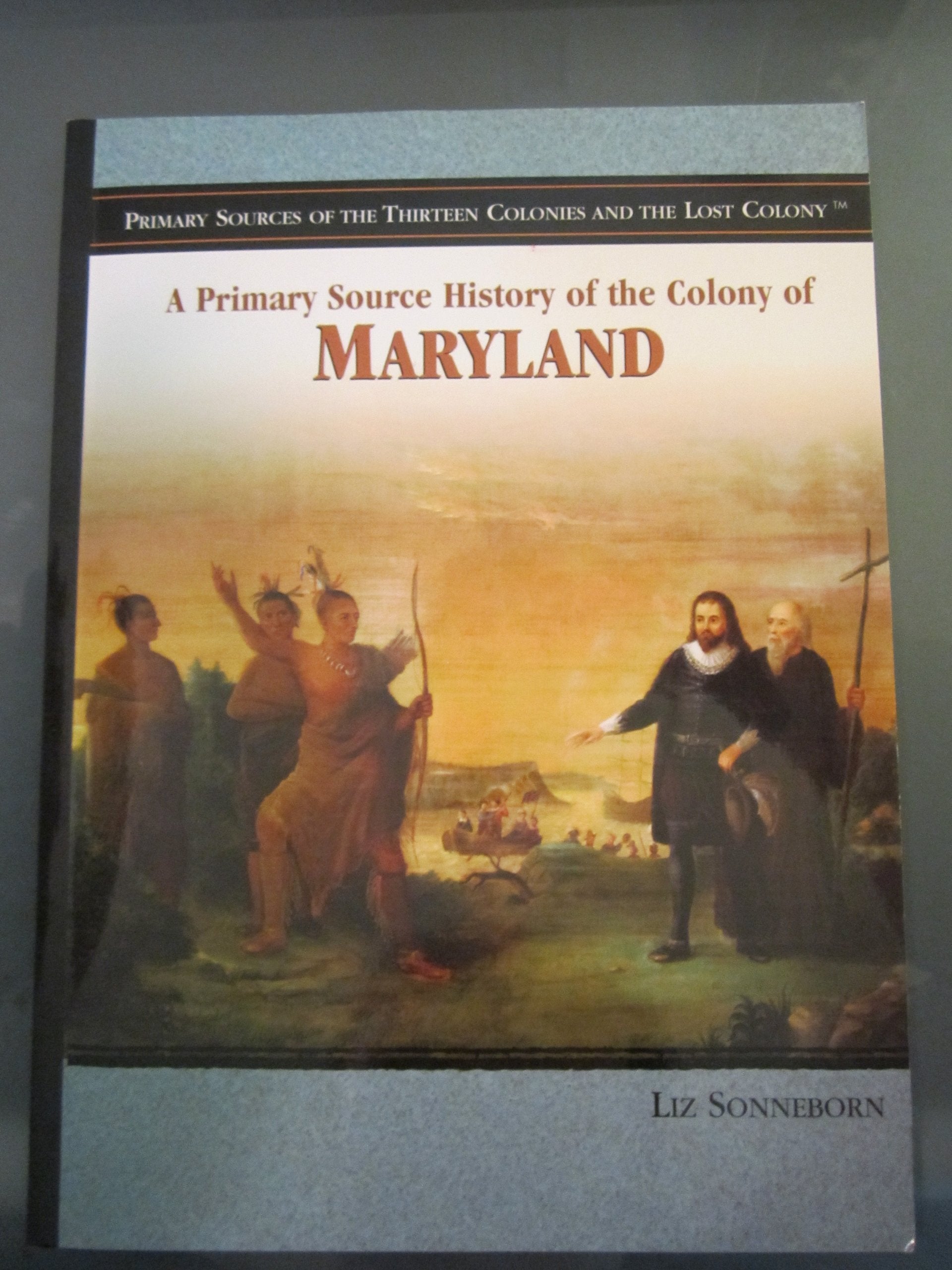 A Primary Source History of the Colony of Maryland (Primary Sources of the Thirteen Colonies And the Lost Colony) Politics & History