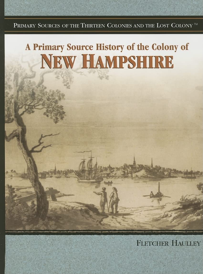 A Primary Source History of the Colony of New Hampshire (Primary Sources of the Thirteen Colonies And the Lost Colony) Politics & History