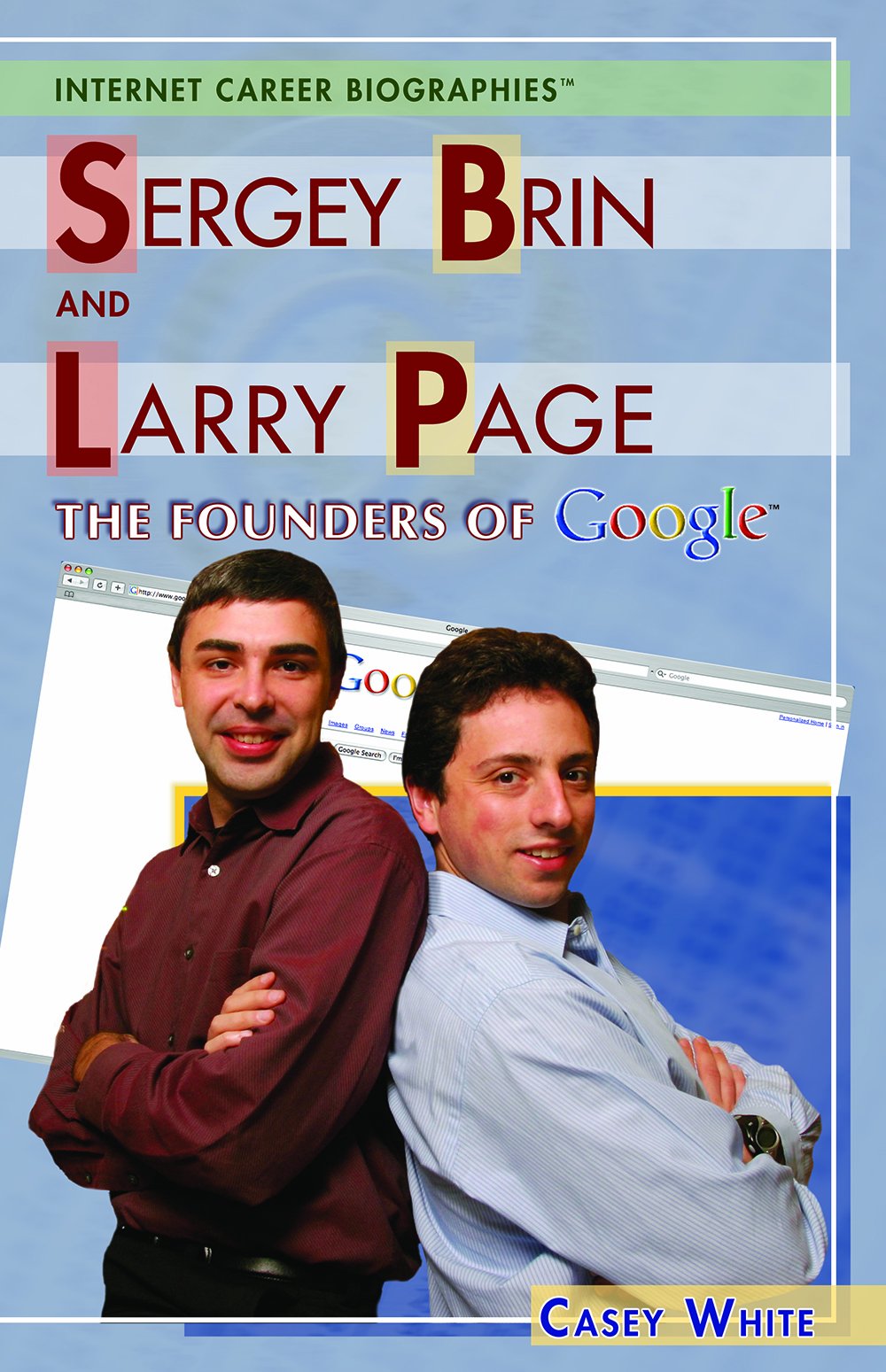 Sergey Brin And Larry Page: The Founders Of Google (Internet Career Biographies) Business & Technology