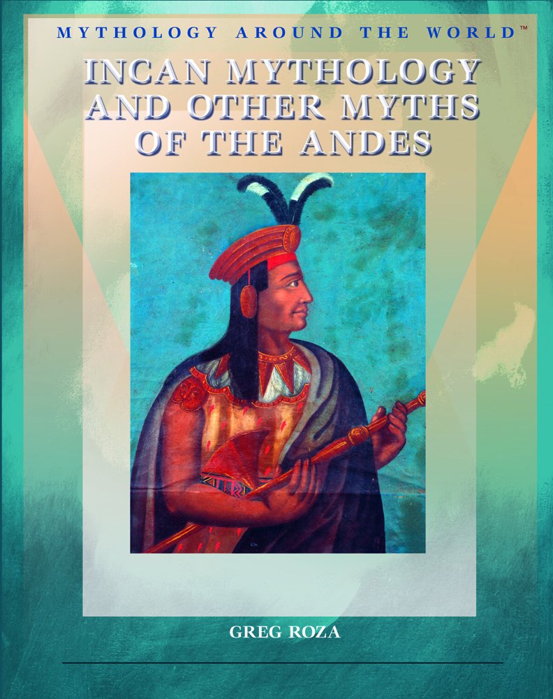 Incan Mythology and Other Myths of the Andes (Mythology Around the World) Non-fiction