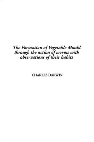 The Formation of Vegetable Mould Through the Action of Worms With Observations of Their Habits Natural Sciences