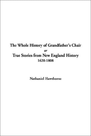 The Whole History of Grandfather's Chair or True Stories from New England History, 1620-1808 Classics