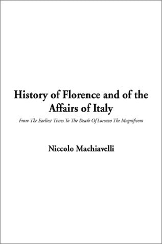 History of Florence and of the Affairs of Italy: From the Earliest Times to the Death of Lorenzo the Magnificent Politics & History