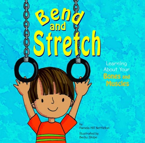 Bend and Stretch: Learning About Your Bones and Muscles (The Amazing Body) Books