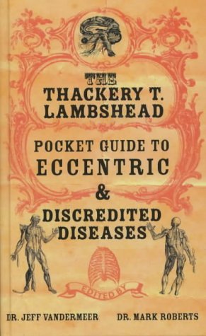 The Thackery T Lambshead Pocket Guide To Eccentric & Discredited Diseases Humour & Satire