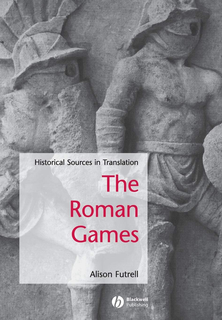The Roman Games: Historical Sources in Translation (Blackwell Sourcebooks in Ancient History) Politics & History
