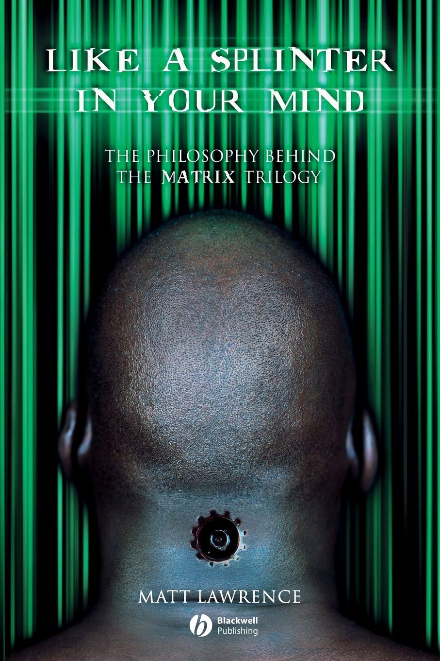 Like a Splinter in Your Mind: The Philosophy Behind the Matrix Trilogy Philosophy