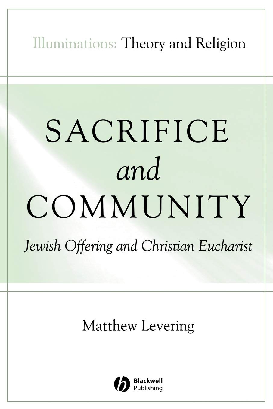 Sacrifice and Community: Jewish Offering and Christian Eucharist (Illuminations: Theory & Religion) Philosophy