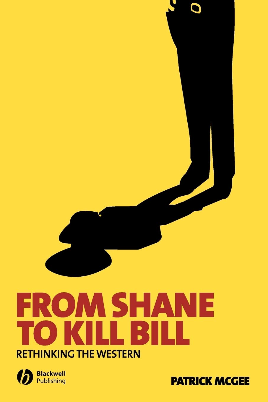 From Shane to Kill Bill: Rethinking the Western (New Approaches to Film Genre) Film, Art & Culture