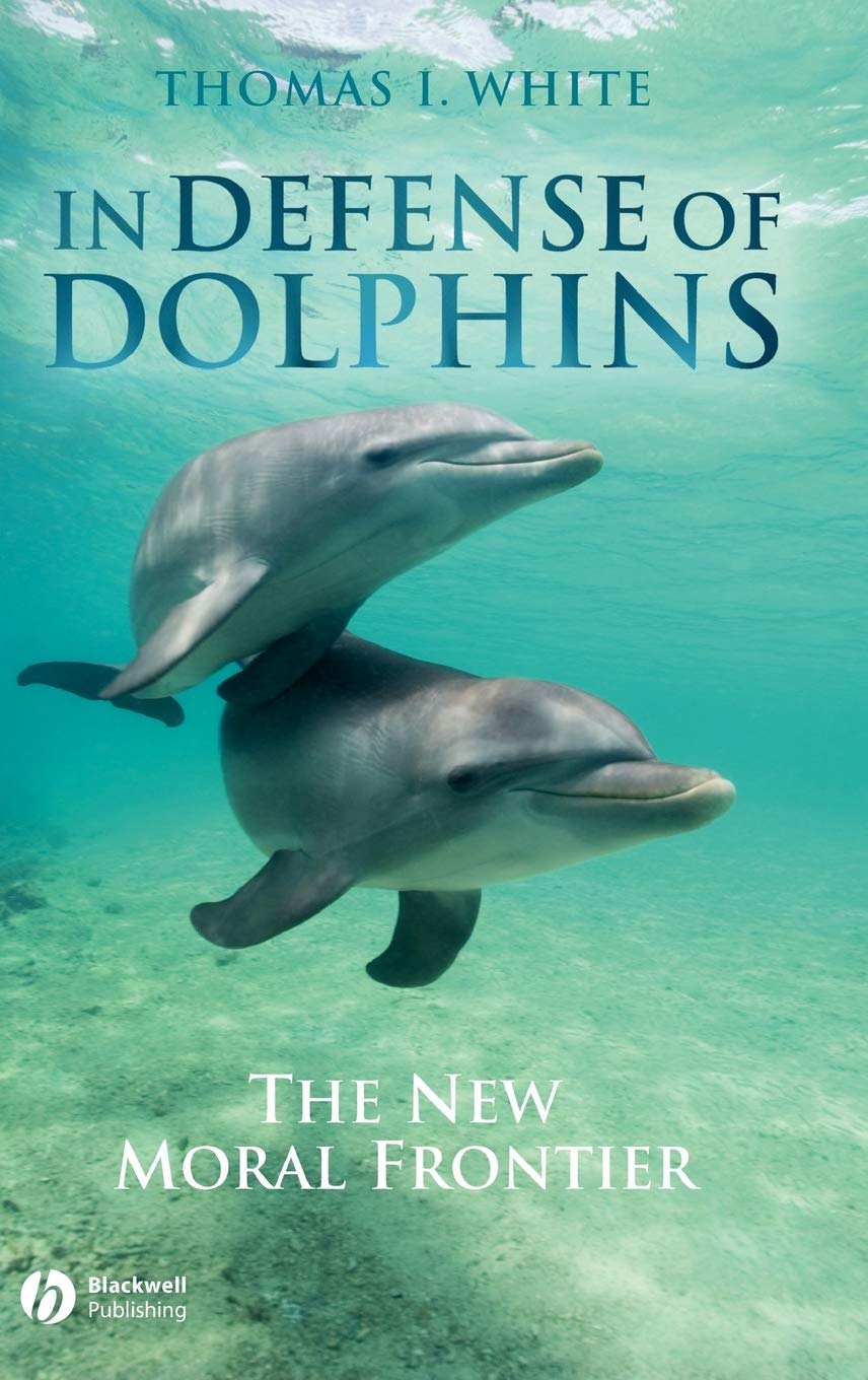 In Defense of Dolphins: The New Moral Frontier (Blackwell Public Philosophy Series) Philosophy