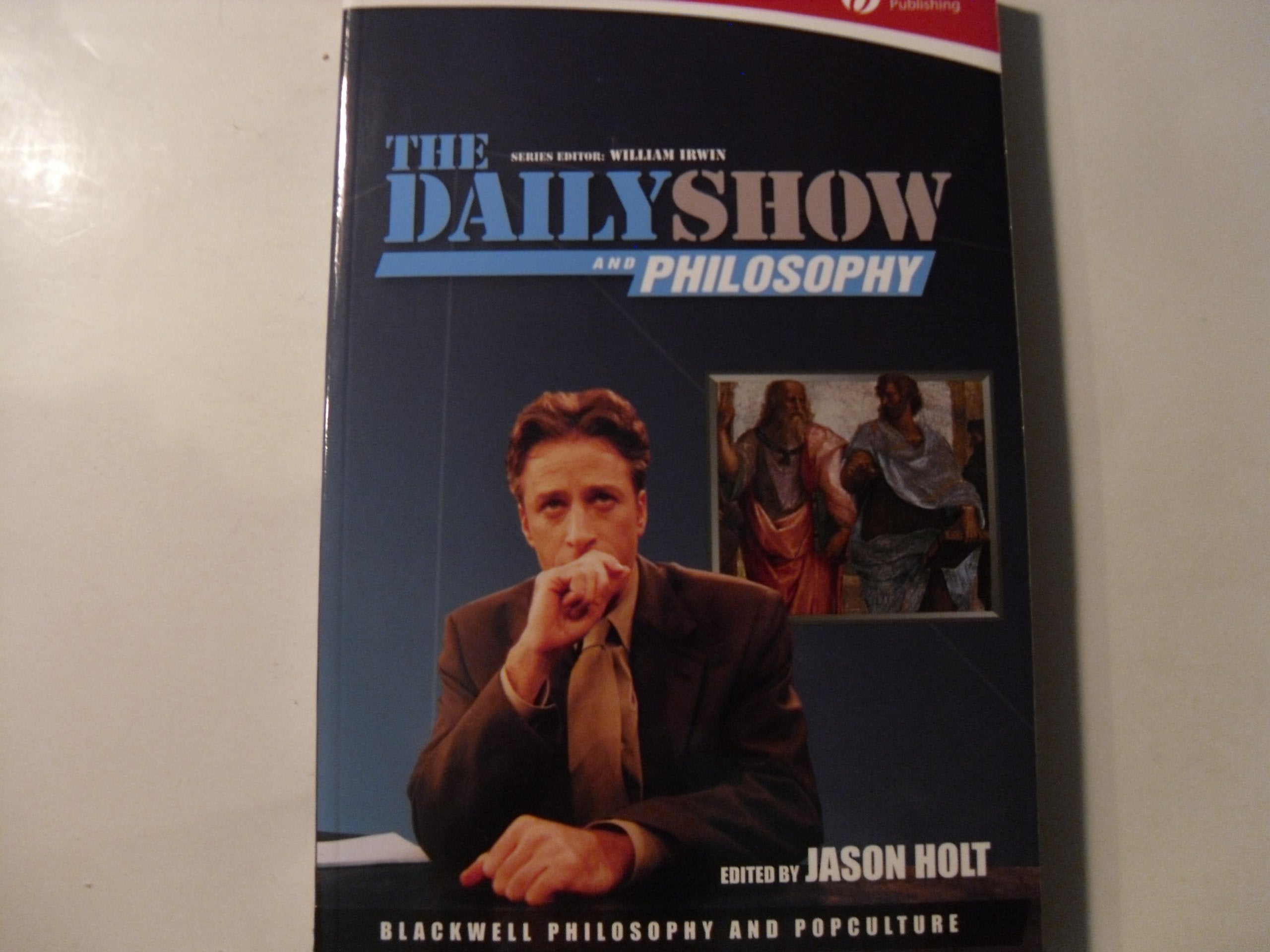 The Daily Show and Philosophy: Moments of Zen in the Art of Fake News (Blackwell Philosophy and Pop Culture) Media & Communication