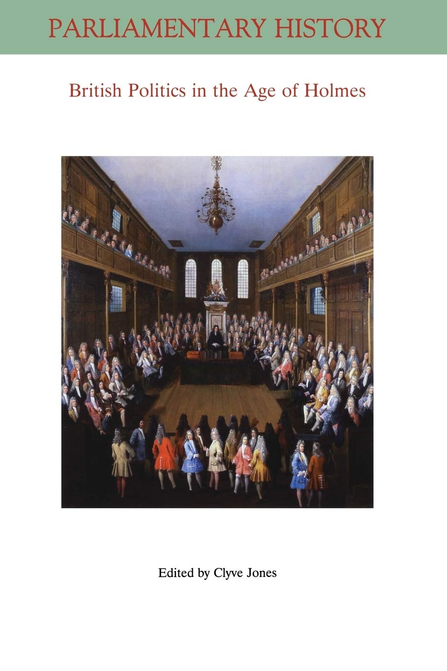 British Politics in the Age of Holmes: Geoffrey Holmes's "British Politics in the Age of Anne" 40 Years On (Parliamentary History Book Series) Politics & History