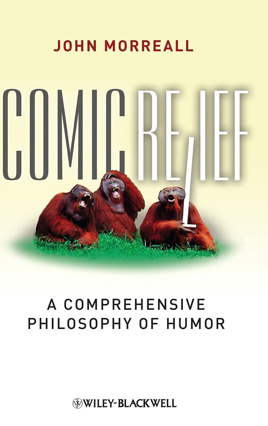 Comic Relief: A Comprehensive Philosophy of Humor (New Directions in Aesthetics) Philosophy